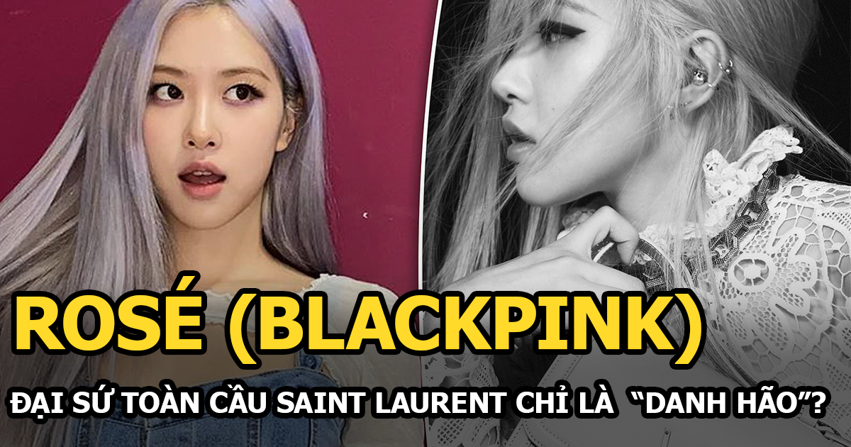 Rosé (BLACKPINK) có phải là đại sứ toàn cầu của Saint Laurent hay chỉ là cái danh hão? - Hình 4